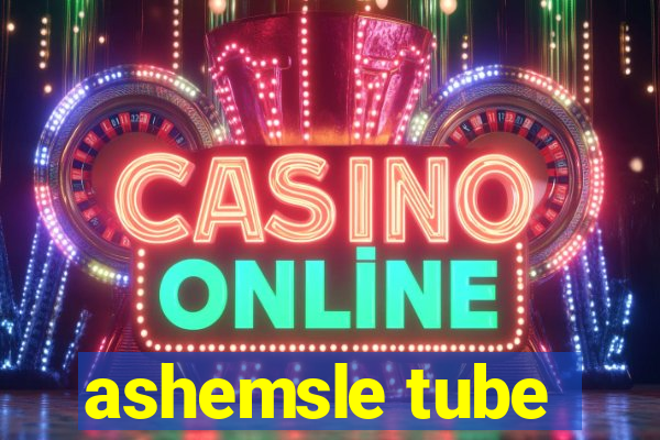 ashemsle tube